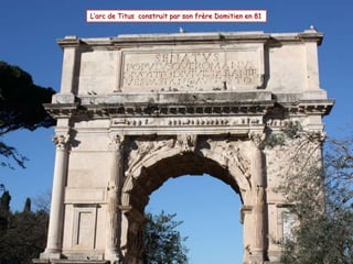 L’arc de Titus construit par son frère Domitien en 81
 