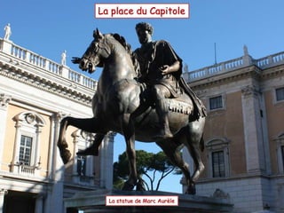 La statue de Marc Aurèle
La place du Capitole
 