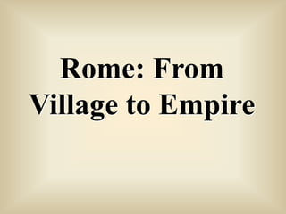 Rome: From Village to Empire 