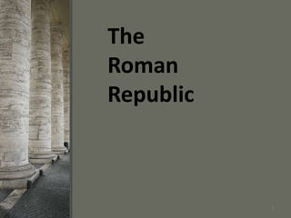 The
Roman
Republic



           1
 