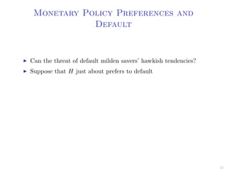 Monetary Policy Preferences and
Default
Can the threat of default milden savers’ hawkish tendencies?
Suppose that H just about prefers to default
57
 