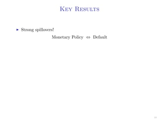 Key Results
Strong spillovers!
Monetary Policy ⇔ Default
10
 