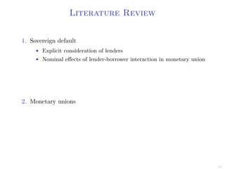 Literature Review
1. Sovereign default
Explicit consideration of lenders
Nominal eﬀects of lender-borrower interaction in monetary union
2. Monetary unions
11
 