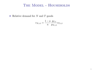 The Model - Households
Relative demand for N and T goods
cN,i,t =
1 − a
a
pT,t
pN,i,t
cT,i,t
16
 