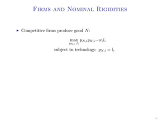 Firms and Nominal Rigidities
Competitive ﬁrms produce good N:
max
yN,i,li
pN,iyN,i−wili
subject to technology: yN,i = li
18
 