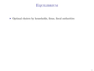 Equilibrium
Optimal choices by households, ﬁrms, ﬁscal authorities
25
 