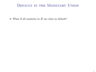Default in the Monetary Union
What if all countries in H are close to default?
40
 