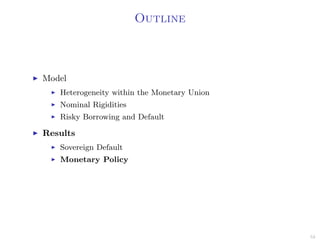 Outline
Model
Heterogeneity within the Monetary Union
Nominal Rigidities
Risky Borrowing and Default
Results
Sovereign Default
Monetary Policy
53
 