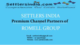 SETTLERS INDIA
Premium Channel Partners of
ROMELL GROUP
Email - settlersindia@gmail.com
Mobile - +91-9990065550
Website - www.settlersindia.com
 
