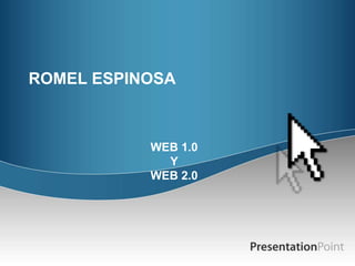 ROMEL ESPINOSA



           WEB 1.0
             Y
           WEB 2.0
 