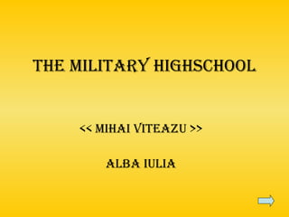 The Military Highschool << MIHAI VITEAZU >> Alba iulia 
