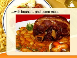 …with beans… and some meat
 