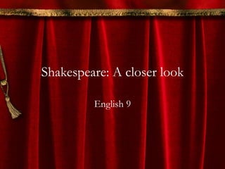 Shakespeare: A closer look English 9 