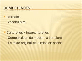 Lexicales -vocabulaire Culturelles / interculturelles -Comparaison du modern à l ’ancient -Le texte original et la mise en sc ène