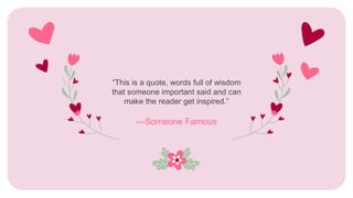 “This is a quote, words full of wisdom
that someone important said and can
make the reader get inspired.”
—Someone Famous
 
