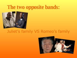 The two opposite bands: Juliet’s family VS Romeo’s family