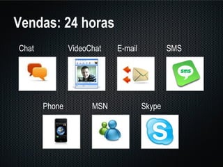 Vendas: 24 horas Chat VideoChat E-mail Phone MSN Skype SMS 