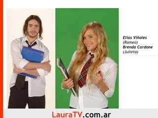 Elias Viñoles
                 (Romeo)
                 Brenda Cardone
                 (Julieta)




LauraTV.com.ar