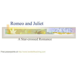 Romeo and Juliet A Star-crossed Romance Free powerpoints at  http://www.worldofteaching.com 