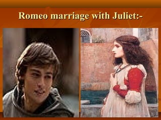 Romeo marriage with Juliet:-Romeo marriage with Juliet:-
 