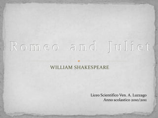 WILLIAM SHAKESPEARE




             Liceo Scientifico Ven. A. Luzzago
                     Anno scolastico 2010/2011
 