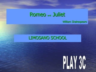 Romeo  and  Juliet   William Shakespeare LIMOSANO SCHOOL PLAY 3C 