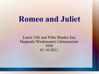 Romeo and Juliet Laura Väli and Piibe Bianka Sau Haapsalu Wiedemanni Gümnaasium 10M 01.10.2011 