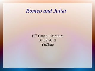 Romeo and Juliet



  10th Grade Literature
       01.08.2012
        YuZhao
 