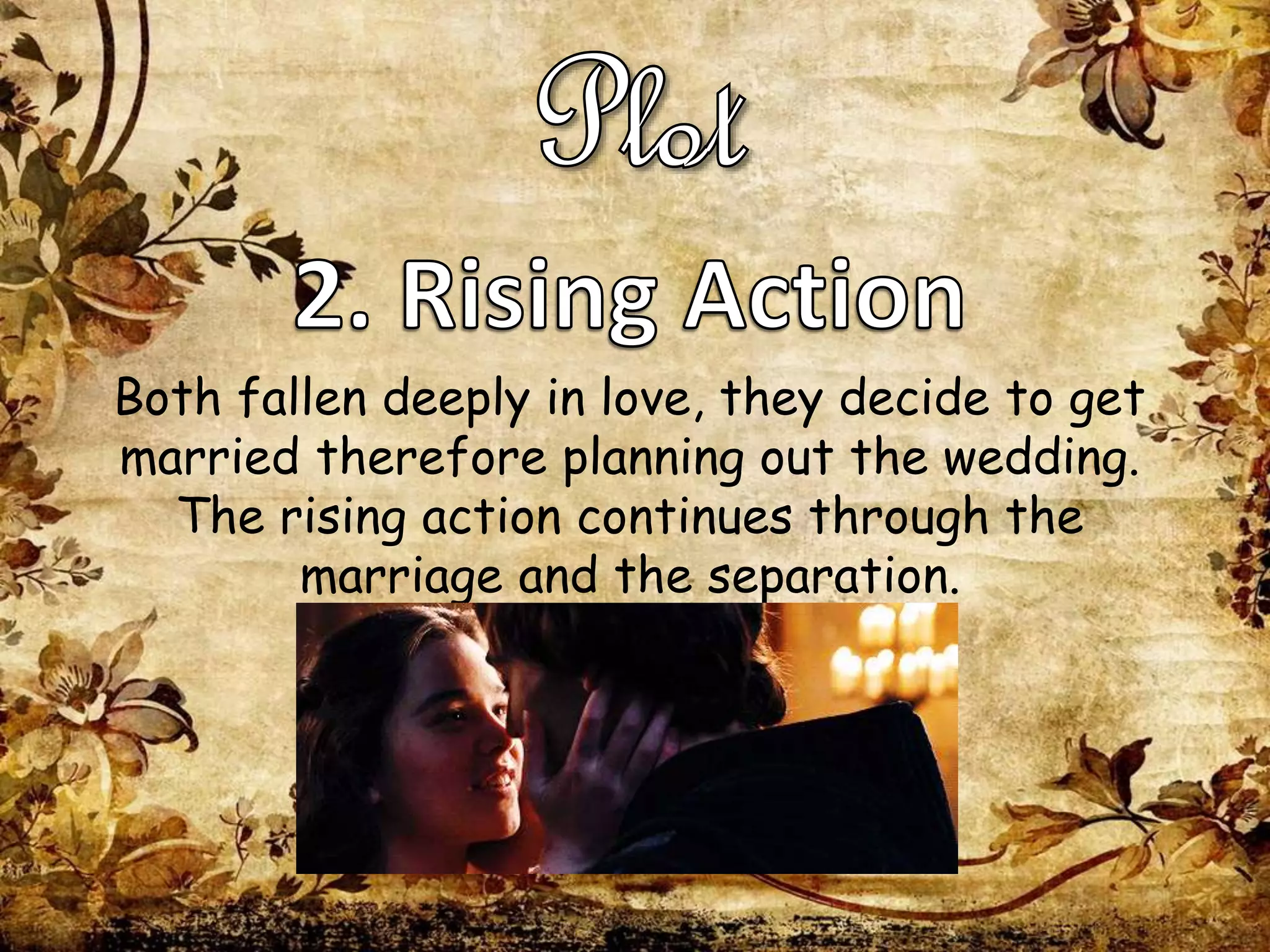 Both fallen deeply in love, they decide to get
married therefore planning out the wedding.
The rising action continues through the
marriage and the separation.
 