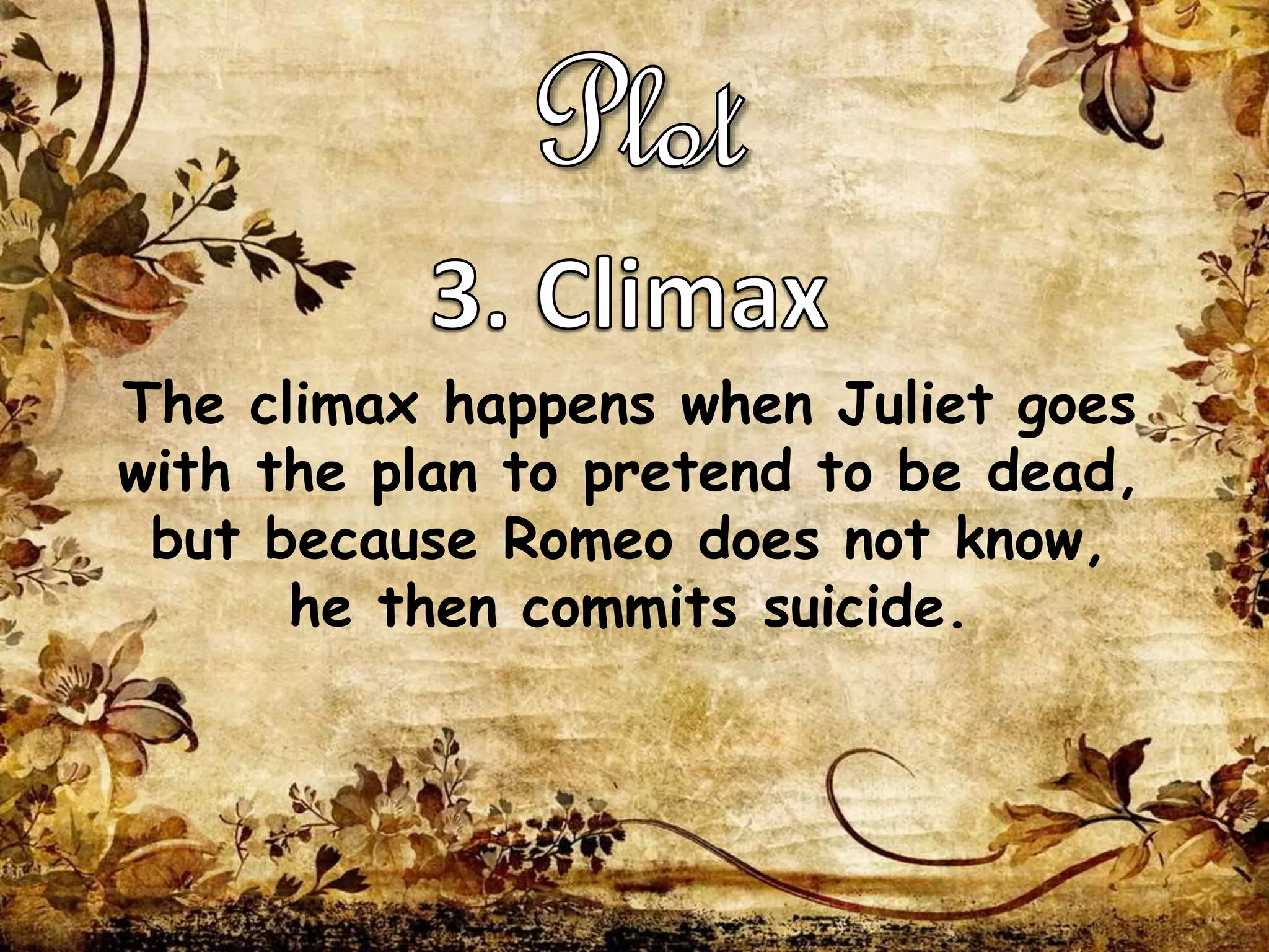 The climax happens when Juliet goes
with the plan to pretend to be dead,
but because Romeo does not know,
he then commits suicide.
 