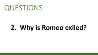 QUESTIONS
2. Why is Romeo exiled?
 