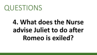 QUESTIONS
4. What does the Nurse
advise Juliet to do after
Romeo is exiled?
 
