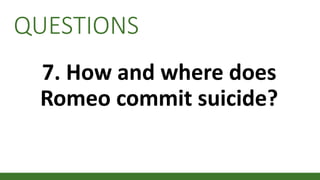 QUESTIONS
7. How and where does
Romeo commit suicide?
 