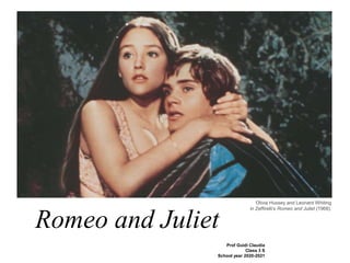 Romeo and Juliet
Prof Guidi Claudia
Class 3 S
School year 2020-2021
Olivia Hussey and Leonard Whiting
in Zeffirelli’s Romeo and Juliet (1968).
 