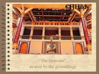 “The Heavens”  as seen by the groundlings 