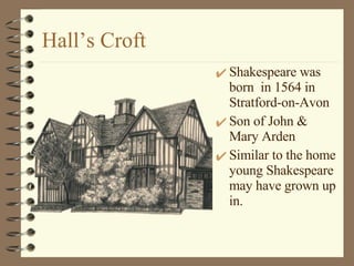 Hall’s Croft Shakespeare was born  in 1564 in Stratford-on-Avon Son of John & Mary Arden Similar to the home young Shakespeare may have grown up in. 