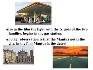 Also in the film the fight with the friends of the two families, begins in the gas station. 
