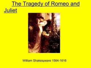 The Tragedy of Romeo and
Juliet




      William Shakespeare 1564-1616
 