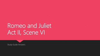 Romeo and Juliet
Act II, Scene VI
Study Guide Answers
 