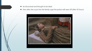  be discovered and thought to be dead
 then after she is put into the family crypt the potion will wear off (after 42 hours)
 