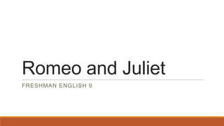 Romeo and Juliet
FRESHMAN ENGLISH 9
 
