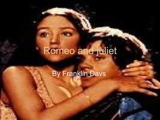 Romeo and juliet By Franklin Davs  