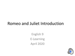 Romeo and Juliet Introduction
English 9
E-Learning
April 2020
 