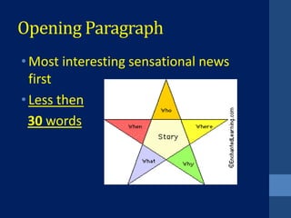 Opening Paragraph
• Most interesting sensational news
  first
• Less then
  30 words
 