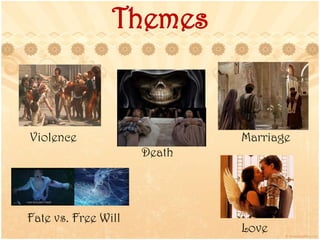 Themes
Love
Death
Violence
Fate vs. Free Will
Marriage
 
