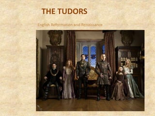 THE TUDORS
English Reformation and Renaissance
 