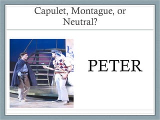 Capulet, Montague, or Neutral? PETER 