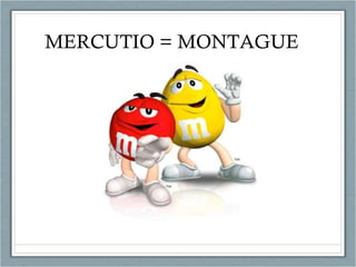 MERCUTIO = MONTAGUE 