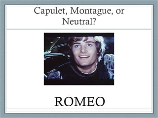 Capulet, Montague, or Neutral? ROMEO 