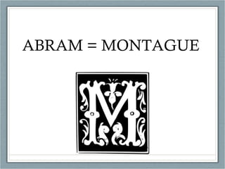 ABRAM = MONTAGUE 